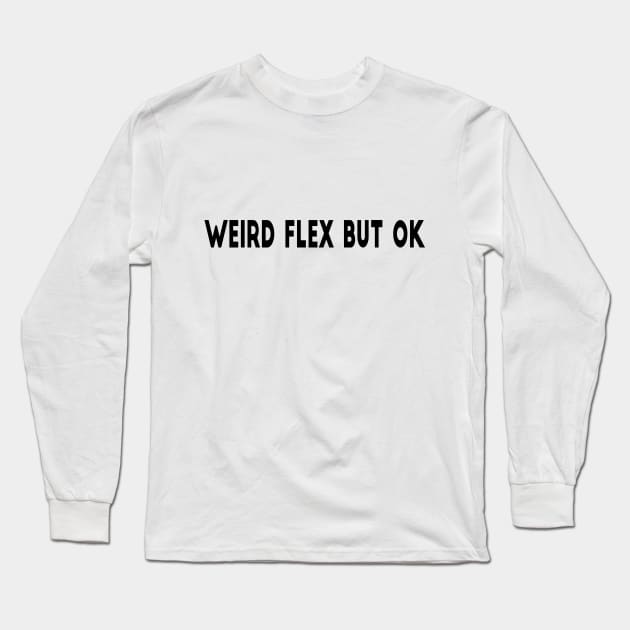 Weird Flex But OK Long Sleeve T-Shirt by WildSloths